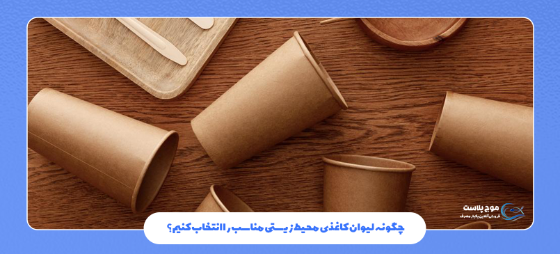 چگونه لیوان کاغذی محیط زیستی مناسب را انتخاب کنیم؟