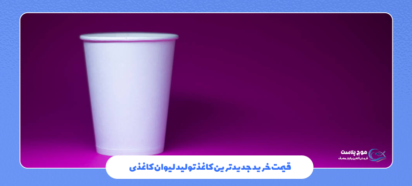 قیمت خرید جدیدترین کاغذ تولید لیوان کاغذی