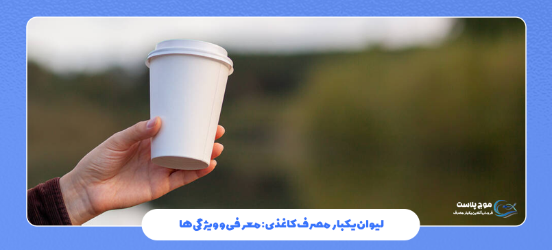 لیوان یکبار مصرف کاغذی: معرفی و ویژگیها